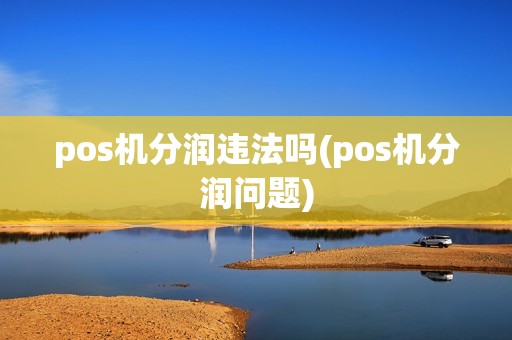pos机分润违法吗(pos机分润问题) pos机分润违法吗(pos机分润问题)