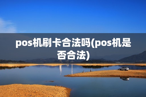 pos机刷卡合法吗(pos机是否合法)