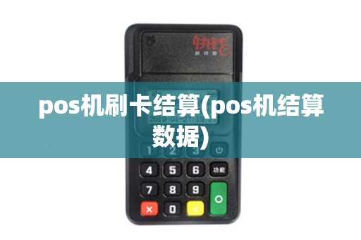 pos机刷卡结算(pos机结算数据) pos机刷卡结算(pos机结算数据)
