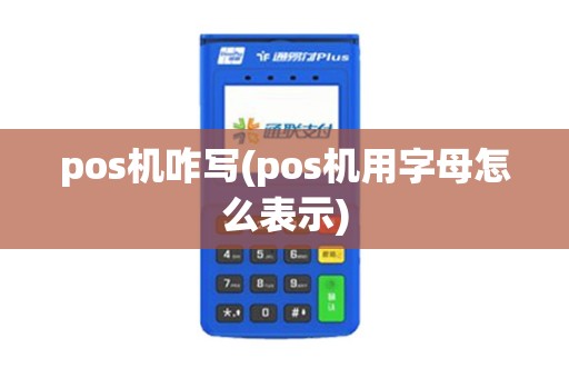 pos机咋写(pos机用字母怎么表示) pos机咋写(pos机用字母怎么表示)