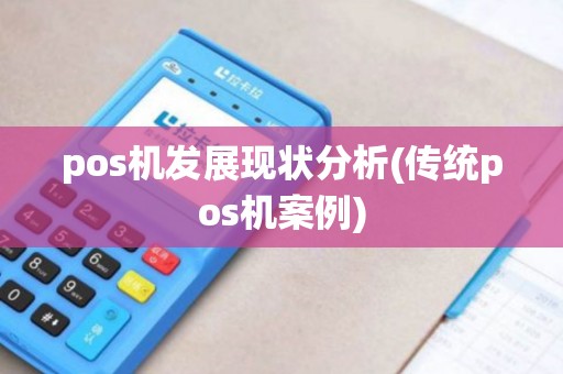 pos机发展现状分析(传统pos机案例) pos机发展现状分析(传统pos机案例)