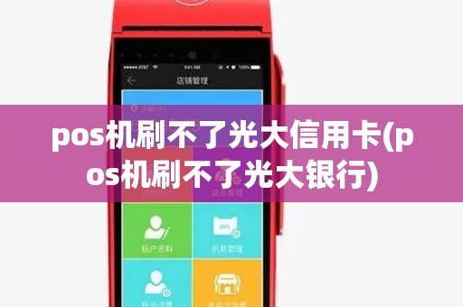 pos机刷不了光大信用卡(pos机刷不了光大银行) pos机刷不了光大信用卡(pos机刷不了光大银行)