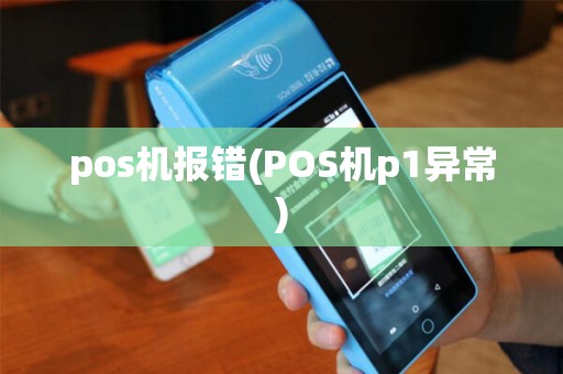 pos机报错(POS机p1异常) pos机报错(POS机p1异常)