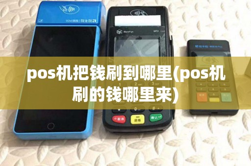 pos机把钱刷到哪里(pos机刷的钱哪里来) pos机把钱刷到哪里(pos机刷的钱哪里来)