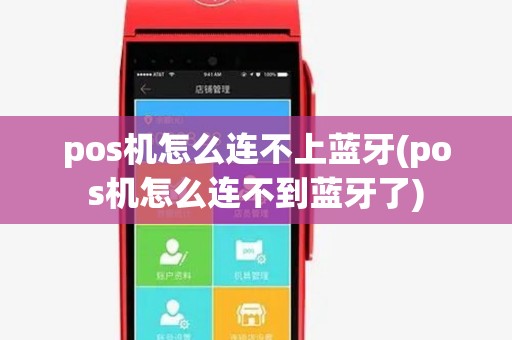 pos机怎么连不上蓝牙(pos机怎么连不到蓝牙了) pos机怎么连不上蓝牙(pos机怎么连不到蓝牙了)