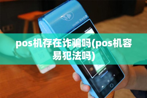 pos机存在诈骗吗(pos机容易犯法吗) pos机存在诈骗吗(pos机容易犯法吗)