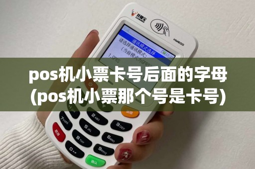 pos机小票卡号后面的字母(pos机小票那个号是卡号) pos机小票卡号后面的字母(pos机小票那个号是卡号)