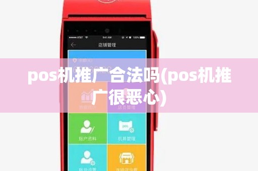 pos机推广合法吗(pos机推广很恶心) pos机推广合法吗(pos机推广很恶心)