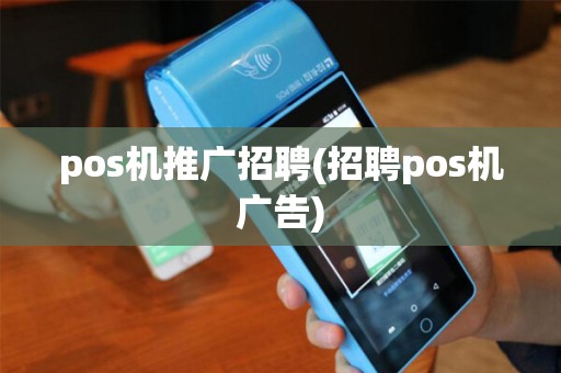 pos机推广招聘(招聘pos机广告) pos机推广招聘(招聘pos机广告)