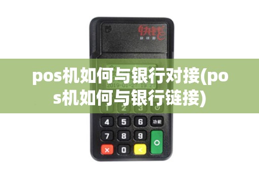 pos机如何与银行对接(pos机如何与银行链接) pos机如何与银行对接(pos机如何与银行链接)