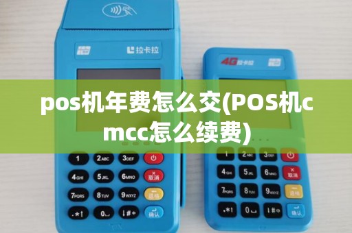pos机年费怎么交(POS机cmcc怎么续费) pos机年费怎么交(POS机cmcc怎么续费)