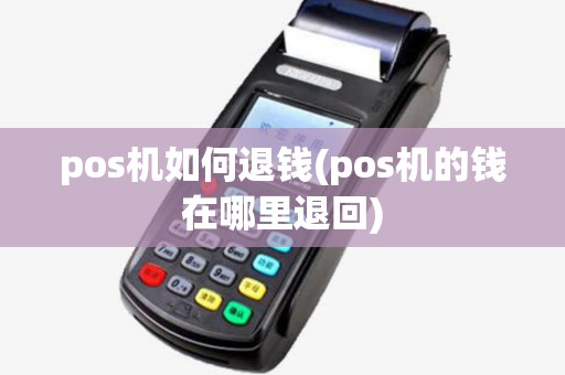 pos机如何退钱(pos机的钱在哪里退回) pos机如何退钱(pos机的钱在哪里退回)