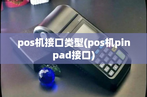 pos机接口类型(pos机pinpad接口) pos机接口类型(pos机pinpad接口)