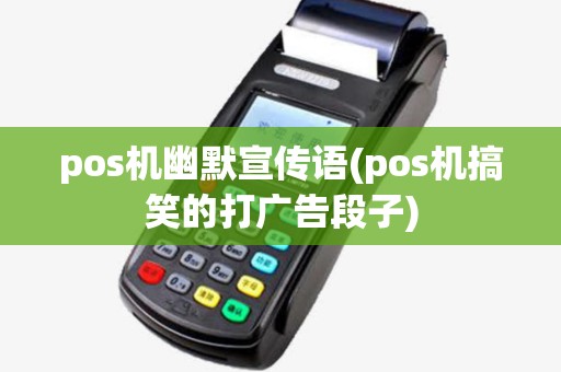 pos机幽默宣传语(pos机搞笑的打广告段子) pos机幽默宣传语(pos机搞笑的打广告段子)