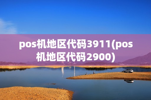 pos机地区代码3911(pos机地区代码2900) pos机地区代码3911(pos机地区代码2900)