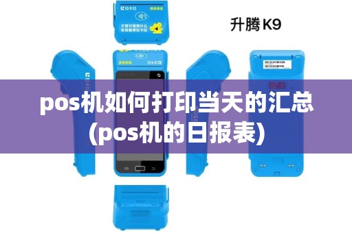pos机如何打印当天的汇总(pos机的日报表) pos机如何打印当天的汇总(pos机的日报表)
