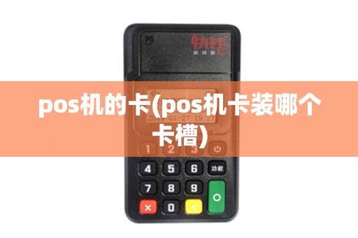 pos机的卡(pos机卡装哪个卡槽) pos机的卡(pos机卡装哪个卡槽)
