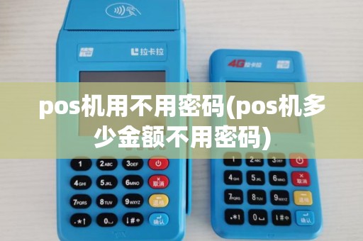 pos机用不用密码(pos机多少金额不用密码)