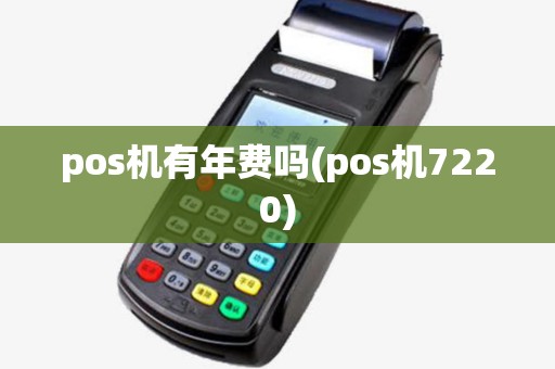 pos机有年费吗(pos机7220)
