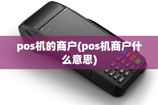 pos机的商户(pos机商户什么意思) pos机的商户(pos机商户什么意思)