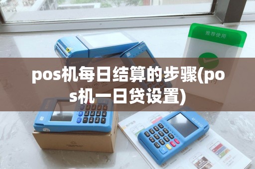 pos机每日结算的步骤(pos机一日贷设置)