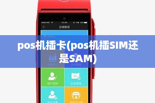 pos机插卡(pos机插SIM还是SAM)