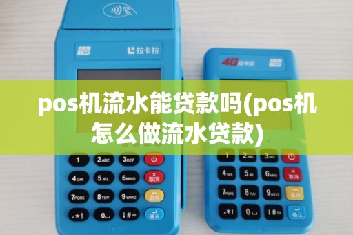 pos机流水能贷款吗(pos机怎么做流水贷款) pos机流水能贷款吗(pos机怎么做流水贷款)