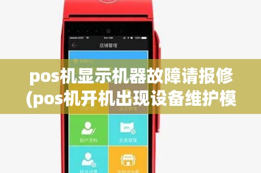 pos机显示机器故障请报修(pos机开机出现设备维护模式) pos机显示机器故障请报修(pos机开机出现设备维护模式)