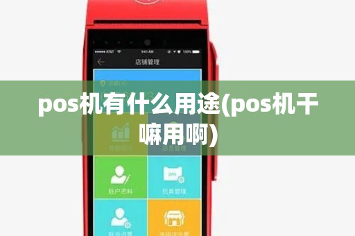 pos机有什么用途(pos机干嘛用啊)