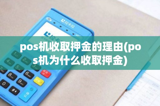 pos机收取押金的理由(pos机为什么收取押金)