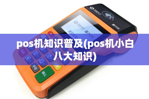 pos机知识普及(pos机小白八大知识)