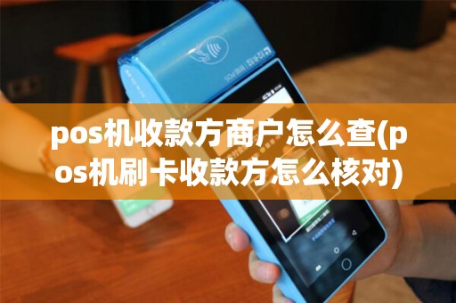 pos机收款方商户怎么查(pos机刷卡收款方怎么核对)