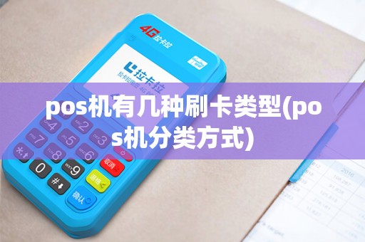 pos机有几种刷卡类型(pos机分类方式) pos机有几种刷卡类型(pos机分类方式)