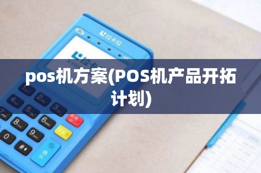 pos机方案(POS机产品开拓计划) pos机方案(POS机产品开拓计划)