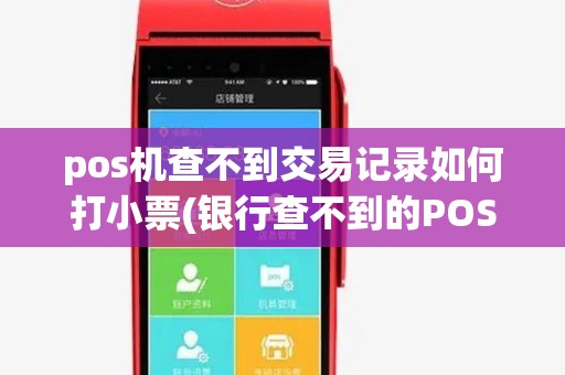 pos机查不到交易记录如何打小票(银行查不到的POS机) pos机查不到交易记录如何打小票(银行查不到的POS机)