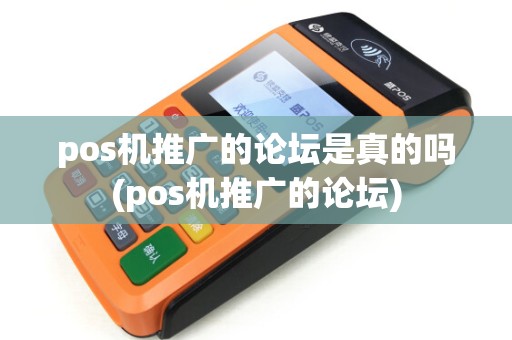 pos机推广的论坛是真的吗(pos机推广的论坛) pos机推广的论坛是真的吗(pos机推广的论坛)