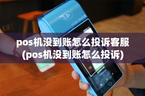 pos机没到账怎么投诉客服(pos机没到账怎么投诉) pos机没到账怎么投诉客服(pos机没到账怎么投诉)