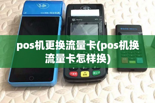 pos机更换流量卡(pos机换流量卡怎样换) pos机更换流量卡(pos机换流量卡怎样换)
