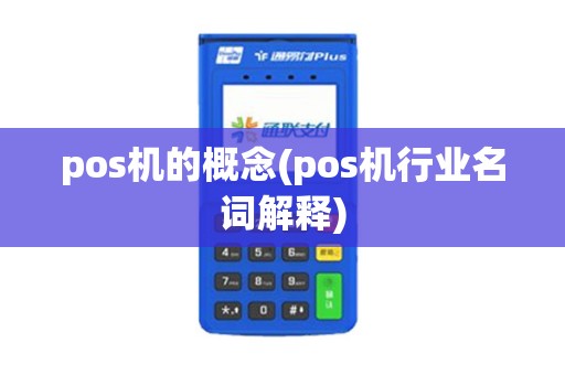pos机的概念(pos机行业名词解释) pos机的概念(pos机行业名词解释)