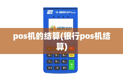 pos机的结算(银行pos机结算) pos机的结算(银行pos机结算)