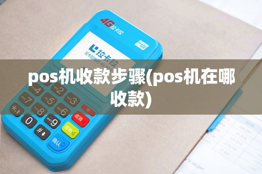 pos机收款步骤(pos机在哪收款) pos机收款步骤(pos机在哪收款)