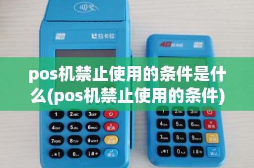 pos机禁止使用的条件是什么(pos机禁止使用的条件) pos机禁止使用的条件是什么(pos机禁止使用的条件)