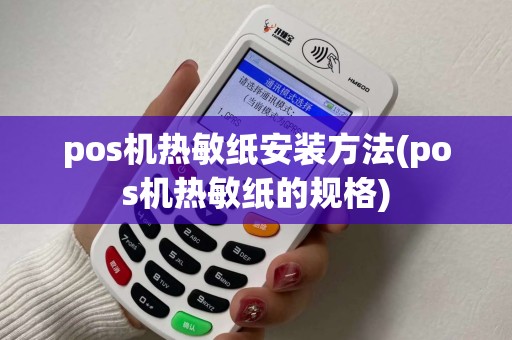 pos机热敏纸安装方法(pos机热敏纸的规格) pos机热敏纸安装方法(pos机热敏纸的规格)
