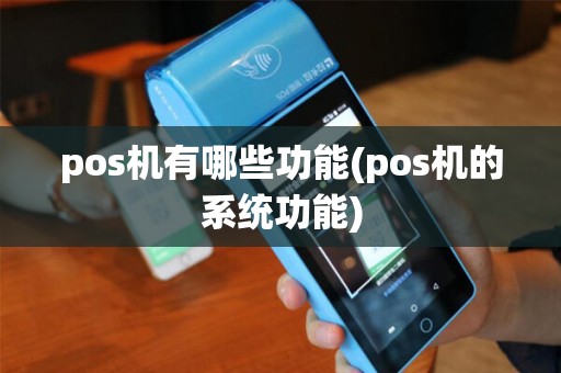 pos机有哪些功能(pos机的系统功能) pos机有哪些功能(pos机的系统功能)