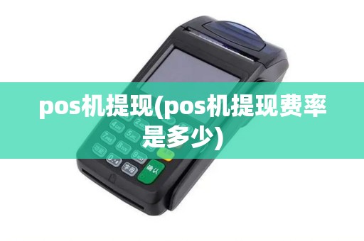 pos机提现(pos机提现费率是多少) pos机提现(pos机提现费率是多少)