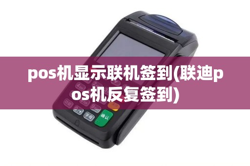 pos机显示联机签到(联迪pos机反复签到) pos机显示联机签到(联迪pos机反复签到)