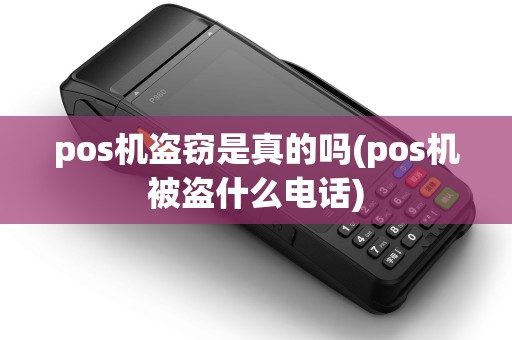 pos机盗窃是真的吗(pos机被盗什么电话) pos机盗窃是真的吗(pos机被盗什么电话)