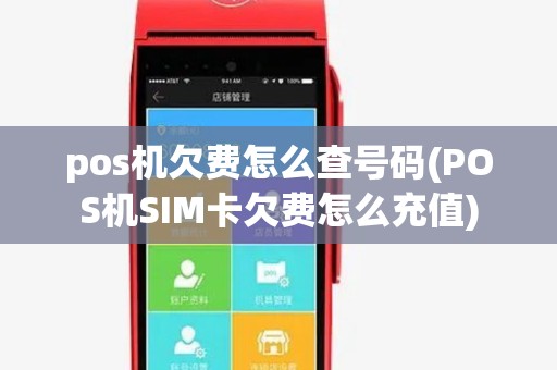 pos机欠费怎么查号码(POS机SIM卡欠费怎么充值) pos机欠费怎么查号码(POS机SIM卡欠费怎么充值)
