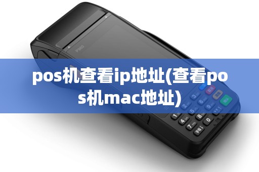 pos机查看ip地址(查看pos机mac地址) pos机查看ip地址(查看pos机mac地址)