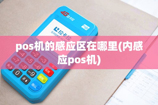 pos机的感应区在哪里(内感应pos机) pos机的感应区在哪里(内感应pos机)